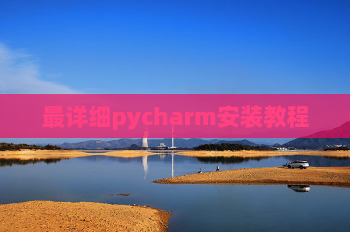 最详细pycharm安装教程 最详细pycharm安装教程